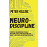 Neuro-Discipline: Everyday Neuroscience for Self-Discipline, Focus, and Defeating Your Brain's Impulsive and Distracted Nature