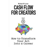 Cash Flow for Creators: How to Transform your Art into A Career