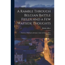 A Ramble Through Belgian Battle Fields and a Few Wayside Thoughts [microform]: Fontenoy, Malplaquet, Jemappes, Ligny and Quatre Bras, Waterloo
