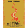 Psychic Self-Defense: The Classic Instruction Manual for Protecting Yourself Against Paranormal Attack