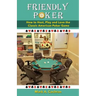 Friendly Poker: How to Host, Play and Love the Classic American Poker Game