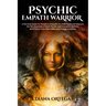 Psychic Empath Warrior: A Survival Guide for Sensitive Empaths to Understand and Improve the Development of Their Psychic and Empathetic Abili