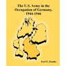 The U.S. Army in the Occupation of Germany, 1944-1946