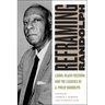 Reframing Randolph: Labor, Black Freedom, and the Legacies of A. Philip Randolph