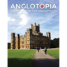 Anglotopia Magazine - Issue #5 - The Anglophile Magazine Downton Abbey, WI, Alfred the Great, The Spitfire, London Uncovered and More!: The Anglophile