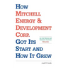 How Mitchell Energy & Development Corp. Got Its Start and How It Grew: An Oral History and Narrative Overview