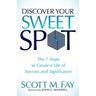 Discover Your Sweet Spot: The 7 Steps to Create a Life of Success and Significance