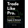Trade Like Pro. The Ultimate Trading Kit to Master Supply & Demand: Trade Like Professionals