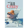 We're All Crazy: Get Used to It!