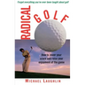 Radical Golf: How to Lower Your Score and Raise Your Enjoyment of the Game