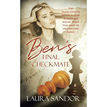 Ben's Final Checkmate: The Tragic Story of Mental Illness, Murder and Suicide Which Tear Apart an Unsuspecting Family