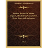 Ancient Secrets of Metals, Liquids, Quicksilver, Gold, Silver, Brass, Iron, and Antimony
