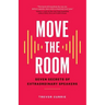 Move the Room: Seven Secrets of Extraordinary Speakers