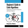 Beginner's Guide to Code Algorithms: Experiments to Enhance Productivity and Solve Problems