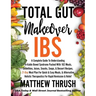 Total Gut Makeover: IBS: A Complete Guide To Understanding Irritable Bowel Syndrome Packed With 102 Meals, Smoothies, Juices, Snacks, Soups, & Dessert