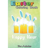 Easter Coloring Book For Adults: Punny Easter Happy Bunny Beer Drinking Top Men Women A Happy Easter Coloring Book For Teens & Adults - Great Gifts wi