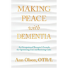 Making Peace with Dementia: An Occupational Therapist's Formula for Optimizing Care and Restoring Calm