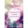 Secrets of Crystal Healing: A Beginner's Guide to Healing the Natural Way