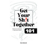 Get Your Sh!t Together 101