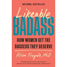 Likeable Badass: How Women Get the Success They Deserve