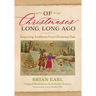 Of Christmases Long, Long Ago: Surprising Traditions from Christmas Past