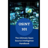 Osint 101: The Ultimate Open Source intelligence Handbook
