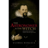 The Astronomer and the Witch: Johannes Kepler's Fight for His Mother