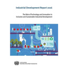 Industrial Development Report: 2016: The Role of Technology and Innovation in Inclusive and Sustainable Industrial Development