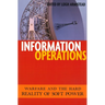 Information Operations: Warfare and the Hard Reality of Soft Power