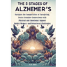 The 5 Stages of Alzheimer's: Navigate the Complexities of Caregiving, Foster Genuine Connections with Physical and Emotional Support Amidst Memory and