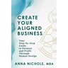 Create Your Aligned Business: Your Step-By-Step Guide to Purpose and Profit Through Human Design