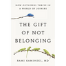 The Gift of Not Belonging: How Outsiders Thrive in a World of Joiners