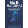 How to Analyze People: 5 Minutes For Read Body Language, Analyze Personality Type And Better Manage Your Relations. Learn The Secrets To Huma
