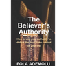 The Believer's Authority: How To Use Your Authority To Defeat The Devil, Take Control Of Your Life