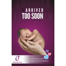 Arrived Too Soon: The Essential Guide For Parents With Premmies