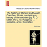 The history of Menard and Mason Counties, Illinois, containing a history of the counties [by R. D. Miller and J. M. Ruggles], ... statistics, andc. Il