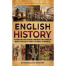 English History: An Enthralling Story of England, from Ancient Times through the Medieval Period and the Tudors to the Dawn of the Modern Age