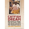 Catfish Dream: Ed Scott's Fight for His Family Farm and Racial Justice in the Mississippi Delta