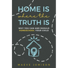 Home Is Where The Truth Is: Why You Can and Should Homeschool Your Child