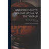 Anchor Handy-Volume Atlas of the World: An Entirely New and Enlarged Ed