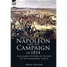 Napoleon and the Campaign of 1814: the Classic History of the End of the Napoleonic Epoch
