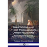 Bible Myths and Their Parallels in Other Religions: Being A Comparison of the Old and New Testament Myths and Miracles with Those of Heathen Nations o