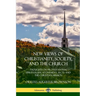 New Views of Christianity, Society, and the Church: Thoughts on Protestantism, Spiritualism, Atonement, Sects and the Christian Mission