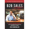 B2B Sales Secrets: The EXACT Step-by-Step Process For Closing More Deals From a Guy Who Generated Over $30 Million in Sales.