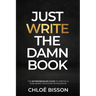 Just Write The Damn Book: The Entrepreneur's Guide to Writing and Publishing Your Non-Fiction Book