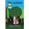 The Golden Ball: The Fairy Tale of the Frog Prince and Why the Princess Kissed Him