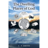 The Dwelling Places of God: A Scriptural Survey of the Places God Has Chosen to Live