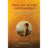 Meet Me in the Underworld: How 77 Sacred Sites, 770 Cappuccinos, and 26,000 Miles Led Me to My Soul