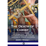 The Death of Christ: Including the Atonement and the Modern Mind - A History of Christian Preaching upon the Crucifixion of Jesus in the Gospels