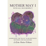 Mother May I-With All Due Respect: Addressing the Silent Wars Between Mothers and Daughters